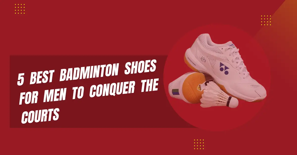 5 Best Badminton Shoes for Men to Conquer the Courts