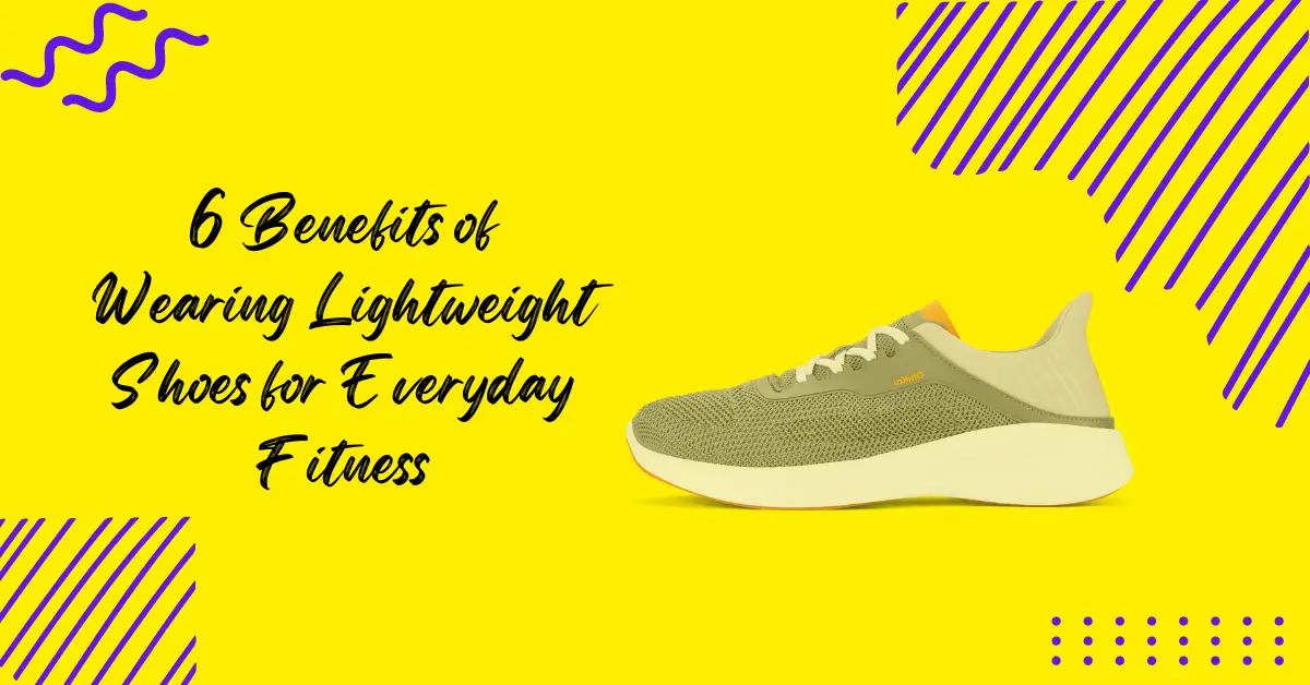 6 Benefits of Wearing Lightweight Shoes for Everyday Fitness