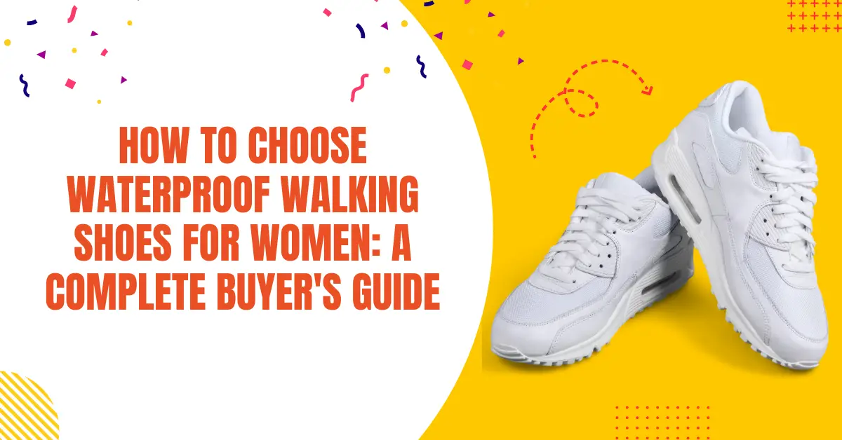 How to Choose Waterproof Walking Shoes for Women A Complete Buyers Guide